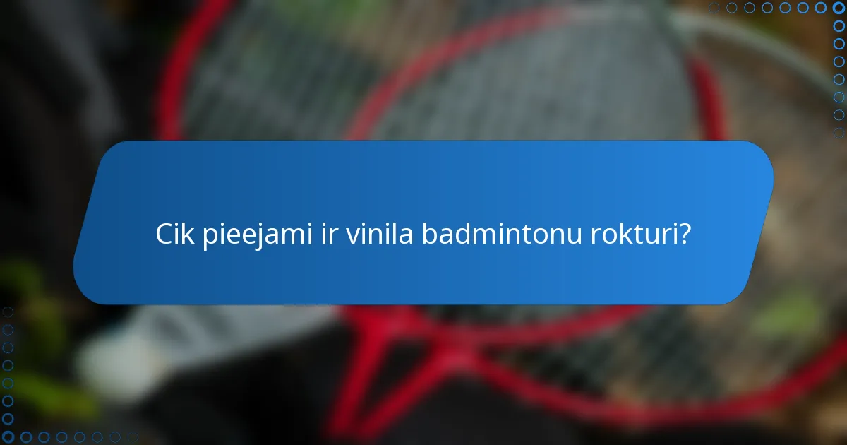 Cik pieejami ir vinila badmintonu rokturi?