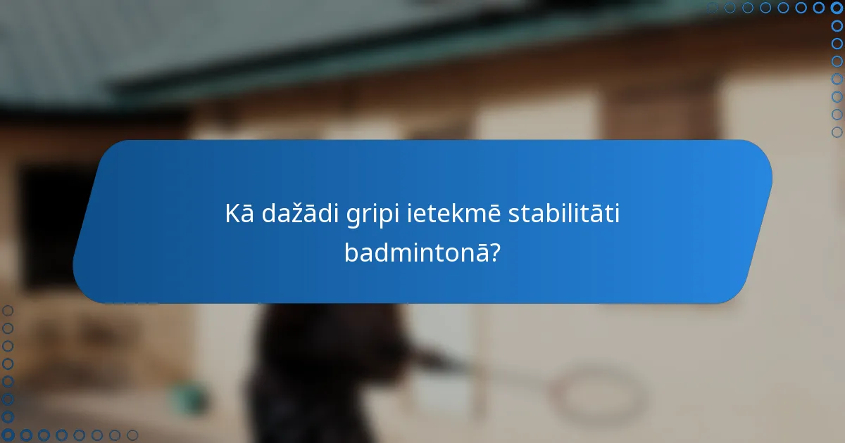 Kā dažādi gripi ietekmē stabilitāti badmintonā?