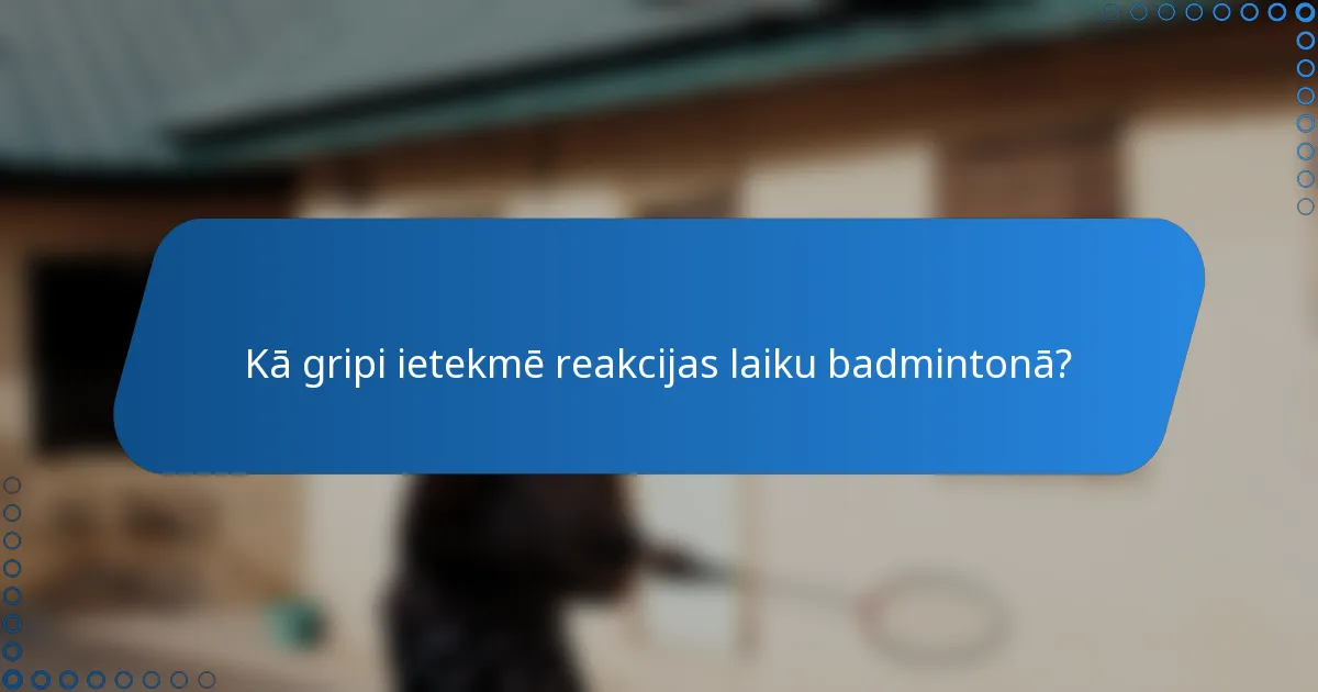 Kā gripi ietekmē reakcijas laiku badmintonā?