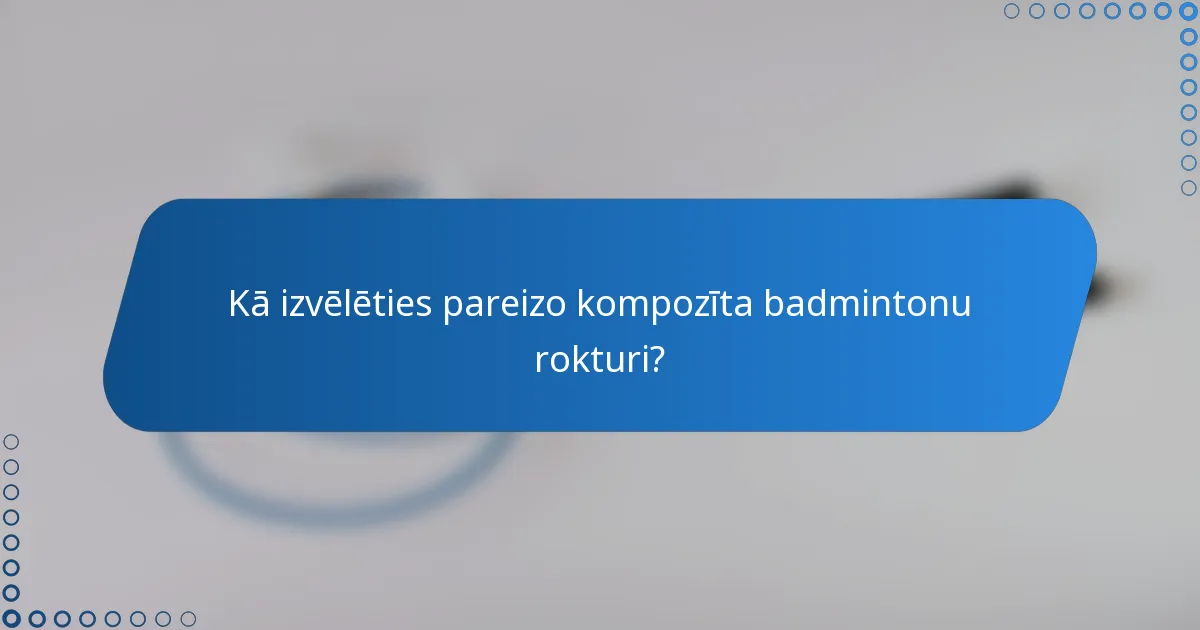 Kā izvēlēties pareizo kompozīta badmintonu rokturi?