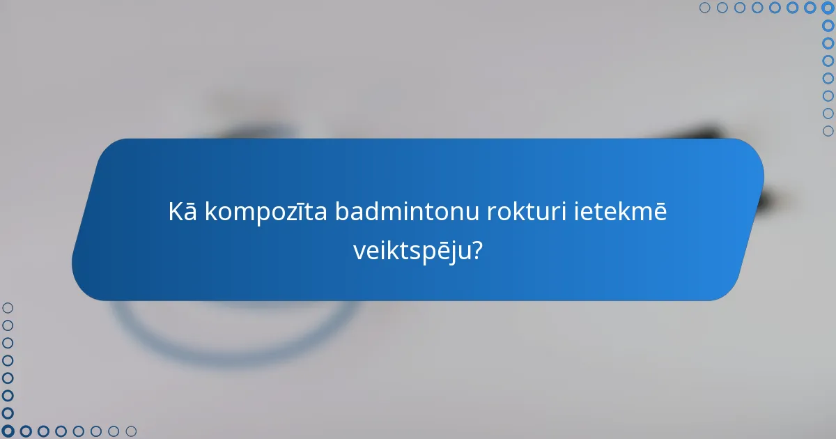 Kā kompozīta badmintonu rokturi ietekmē veiktspēju?