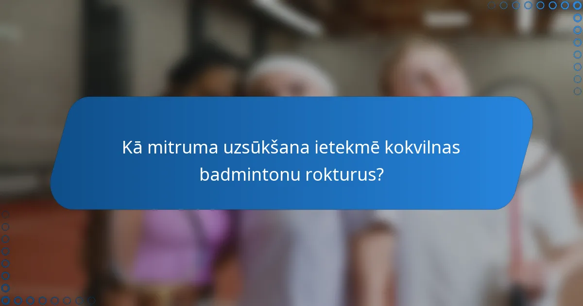Kā mitruma uzsūkšana ietekmē kokvilnas badmintonu rokturus?