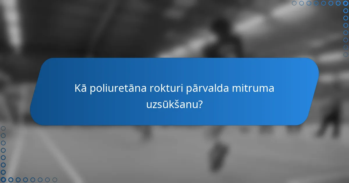 Kā poliuretāna rokturi pārvalda mitruma uzsūkšanu?