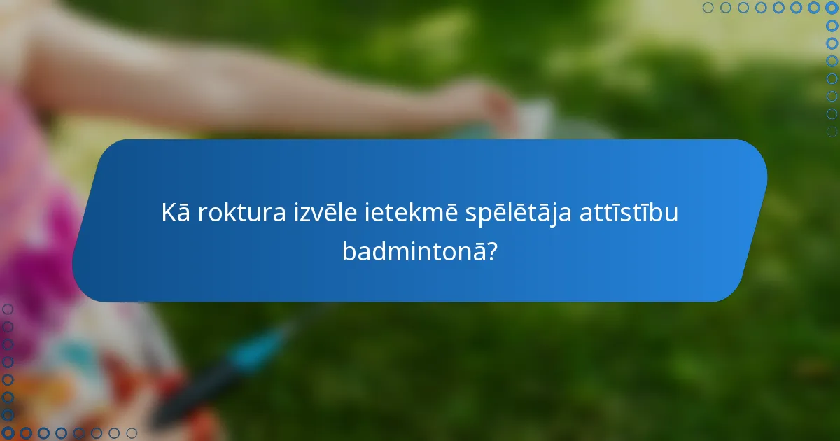 Kā roktura izvēle ietekmē spēlētāja attīstību badmintonā?