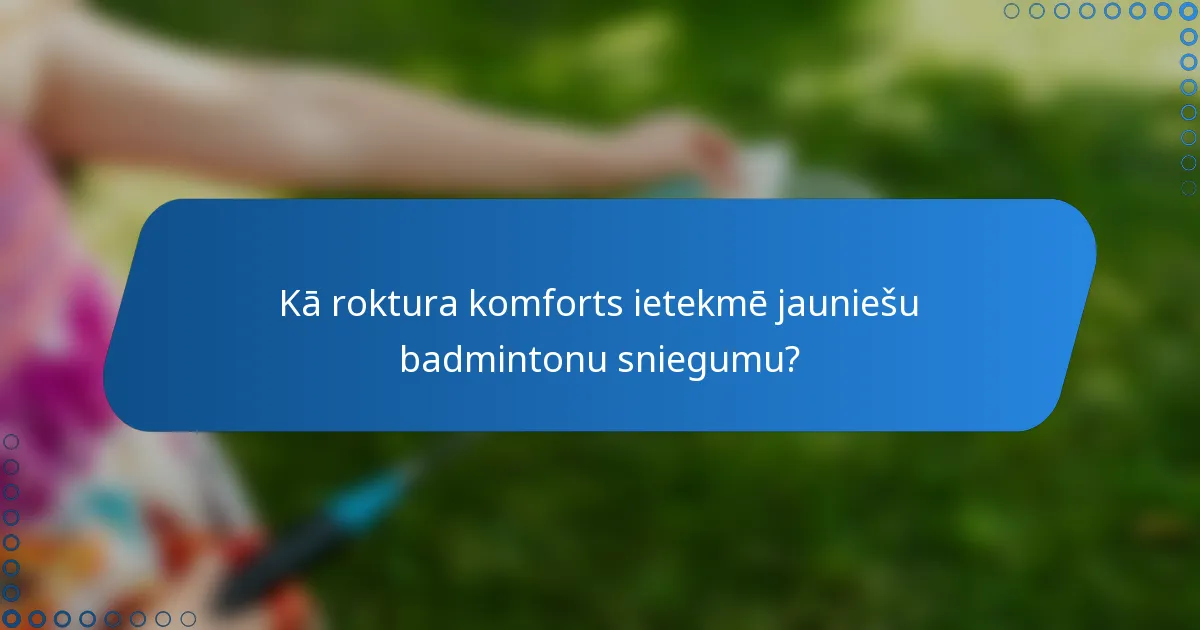 Kā roktura komforts ietekmē jauniešu badmintonu sniegumu?