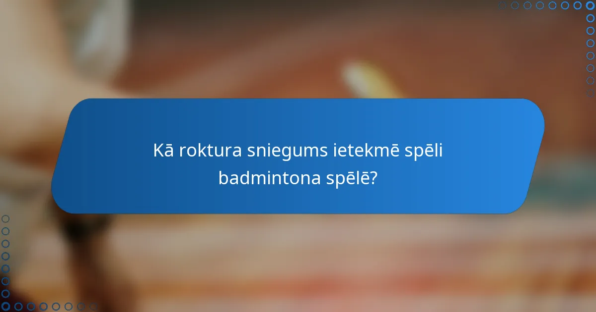 Kā roktura sniegums ietekmē spēli badmintona spēlē?