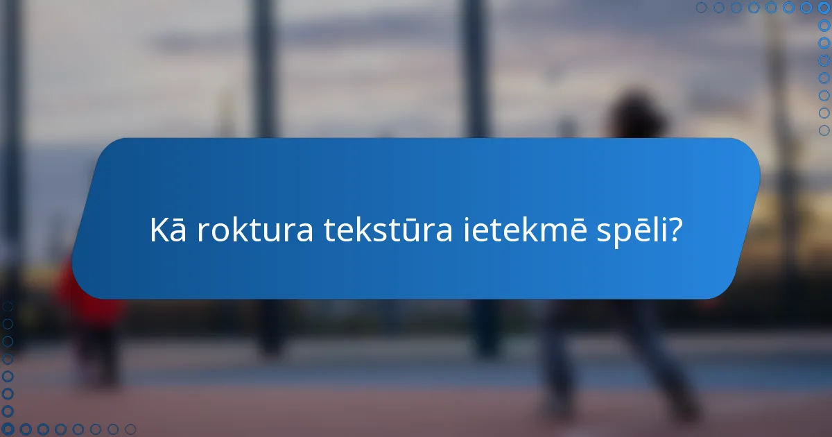 Kā roktura tekstūra ietekmē spēli?