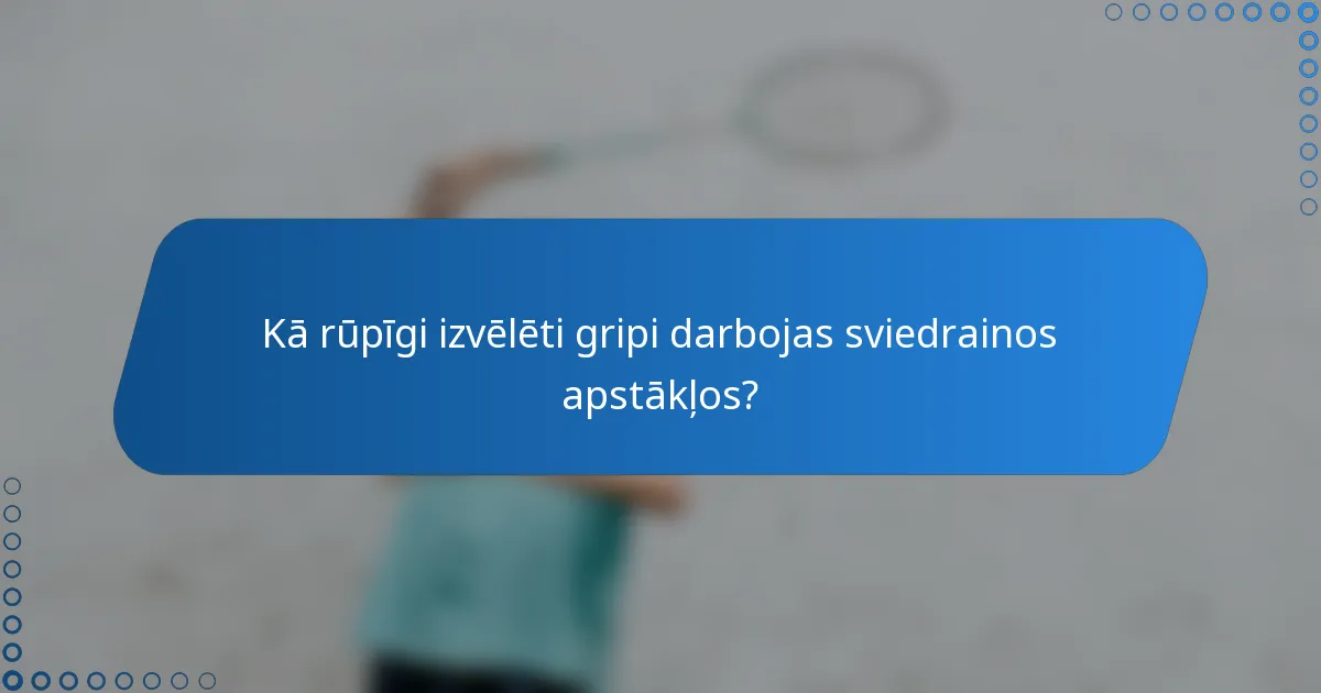 Kā rūpīgi izvēlēti gripi darbojas sviedrainos apstākļos?