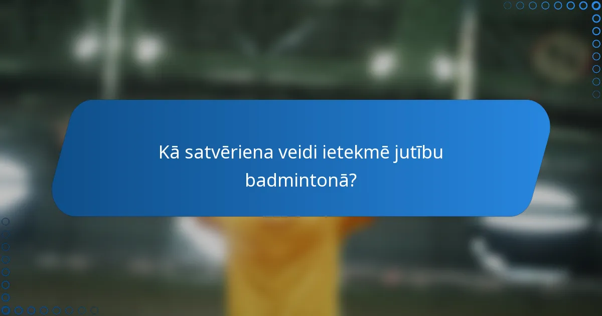 Kā satvēriena veidi ietekmē jutību badmintonā?