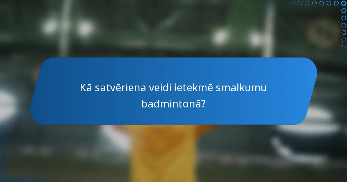 Kā satvēriena veidi ietekmē smalkumu badmintonā?