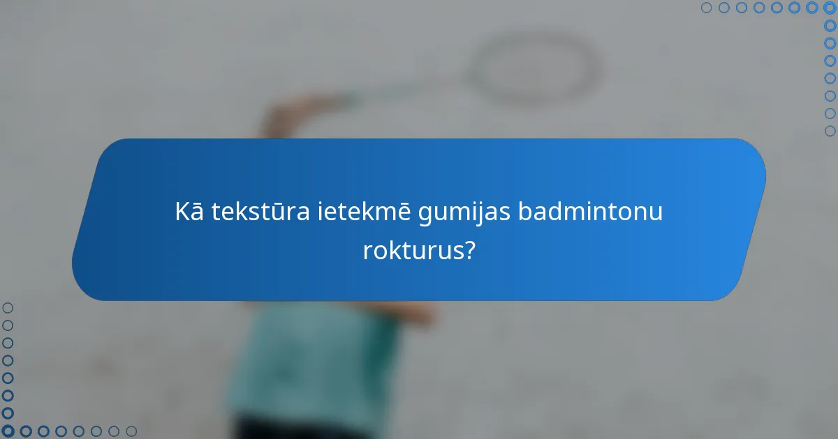 Kā tekstūra ietekmē gumijas badmintonu rokturus?