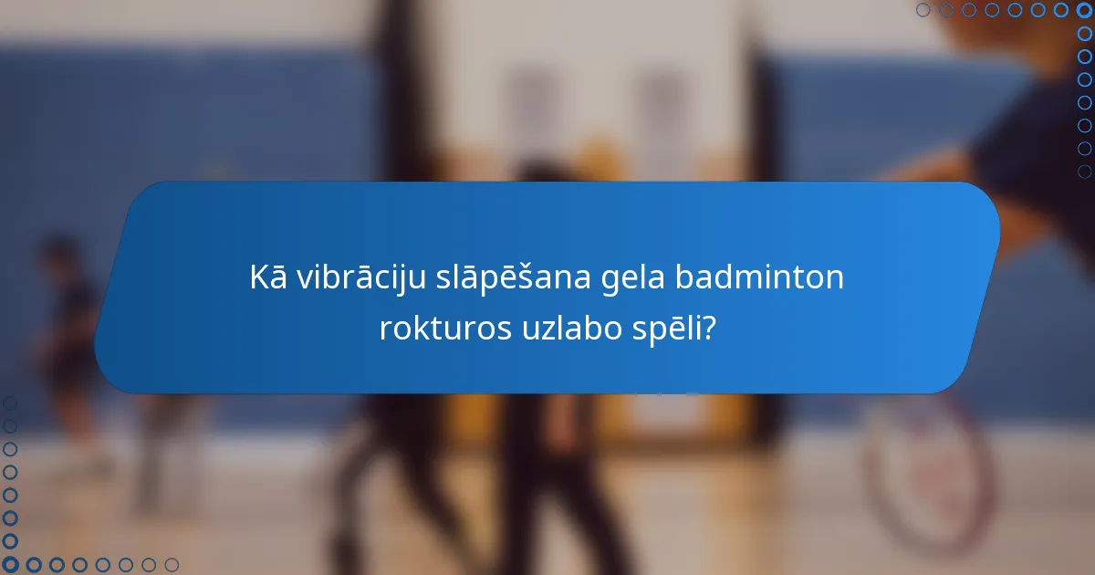 Kā vibrāciju slāpēšana gela badminton rokturos uzlabo spēli?