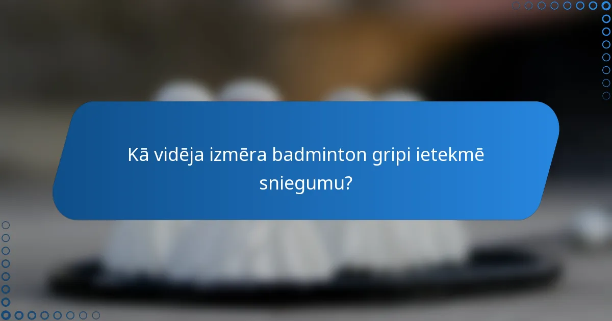 Kā vidēja izmēra badminton gripi ietekmē sniegumu?