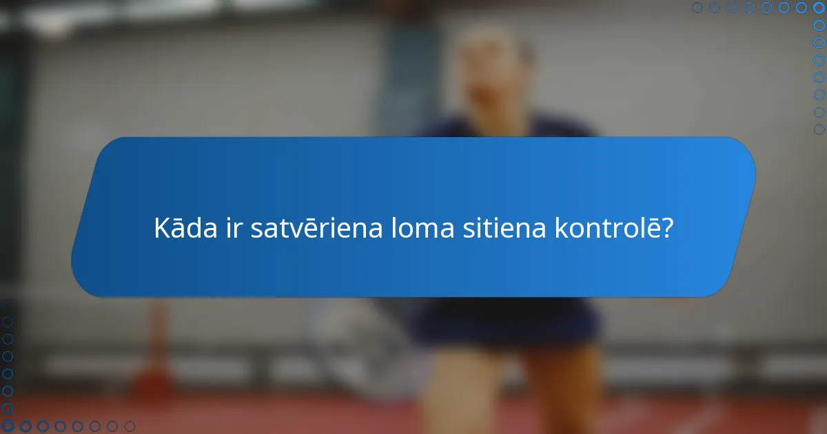 Kāda ir satvēriena loma sitiena kontrolē?