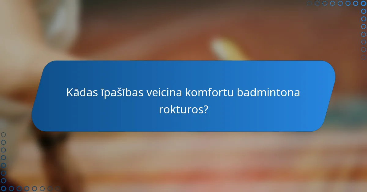 Kādas īpašības veicina komfortu badmintona rokturos?