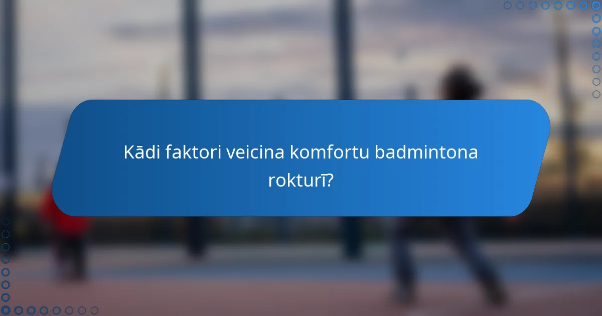 Kādi faktori veicina komfortu badmintona rokturī?