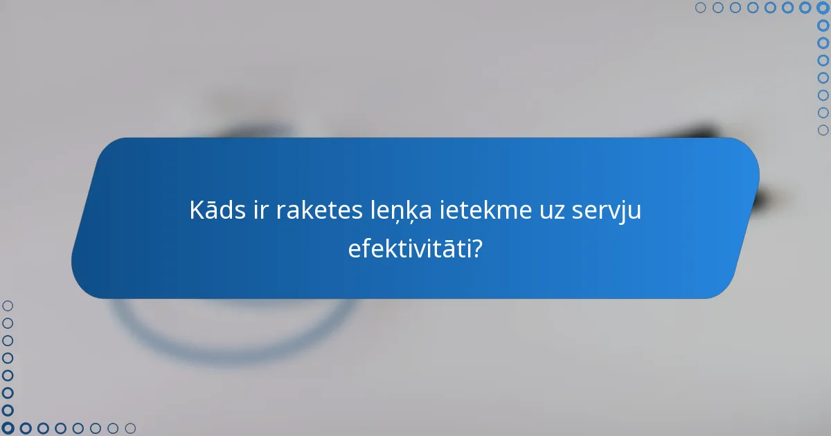 Kāds ir raketes leņķa ietekme uz servju efektivitāti?