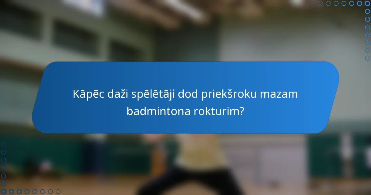Kāpēc daži spēlētāji dod priekšroku mazam badmintona rokturim?