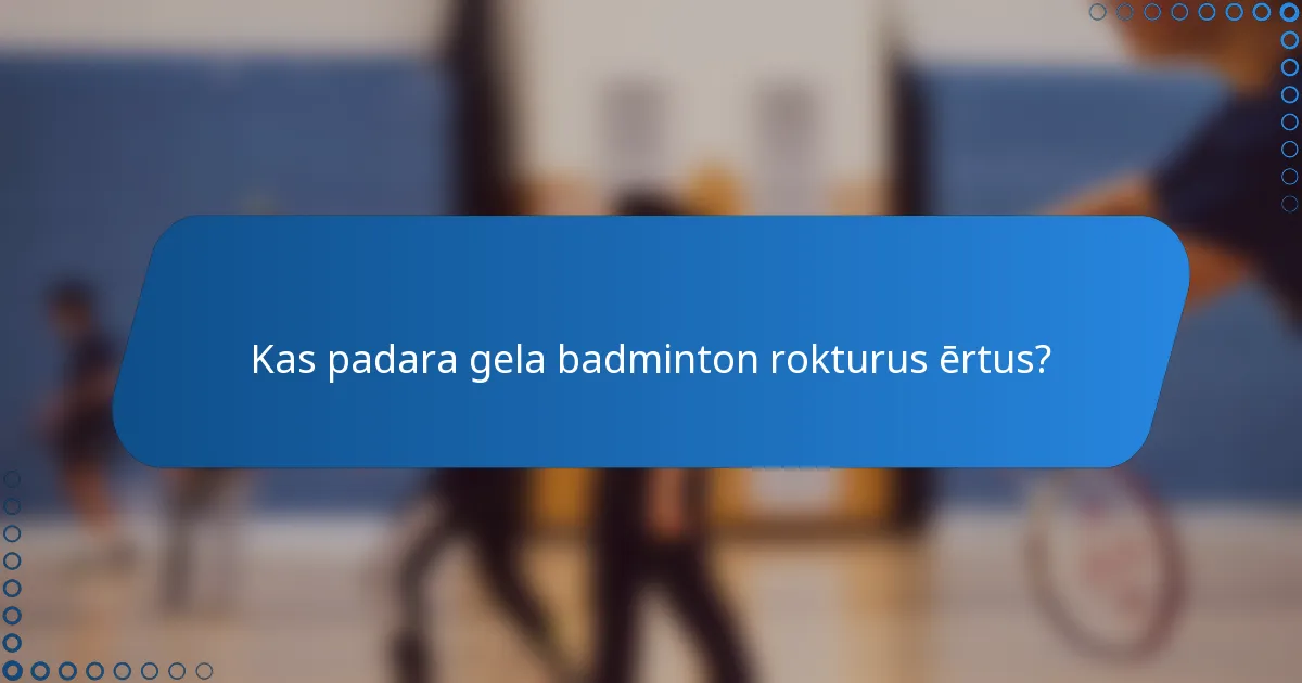 Kas padara gela badminton rokturus ērtus?