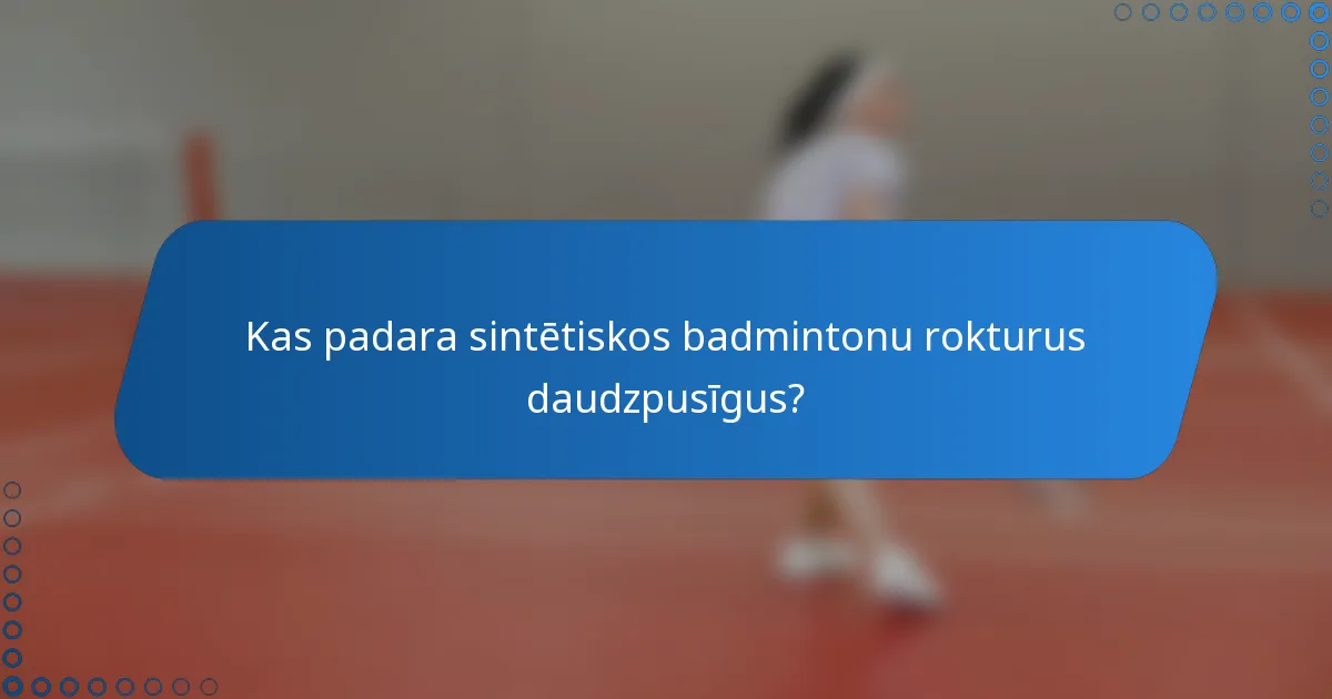 Kas padara sintētiskos badmintonu rokturus daudzpusīgus?