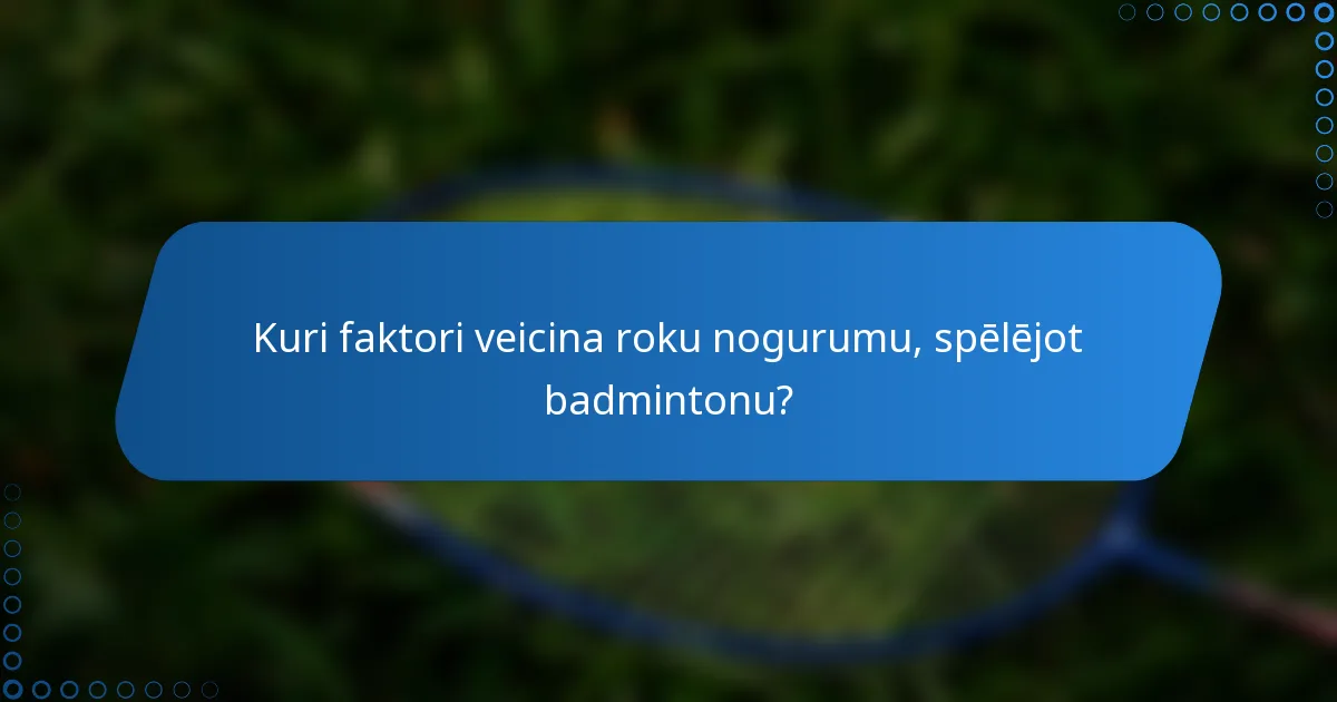Kuri faktori veicina roku nogurumu, spēlējot badmintonu?
