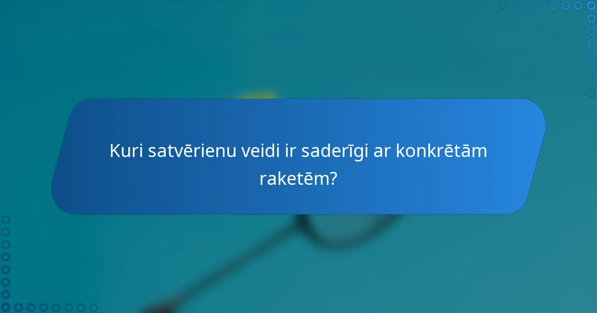 Kuri satvērienu veidi ir saderīgi ar konkrētām raketēm?