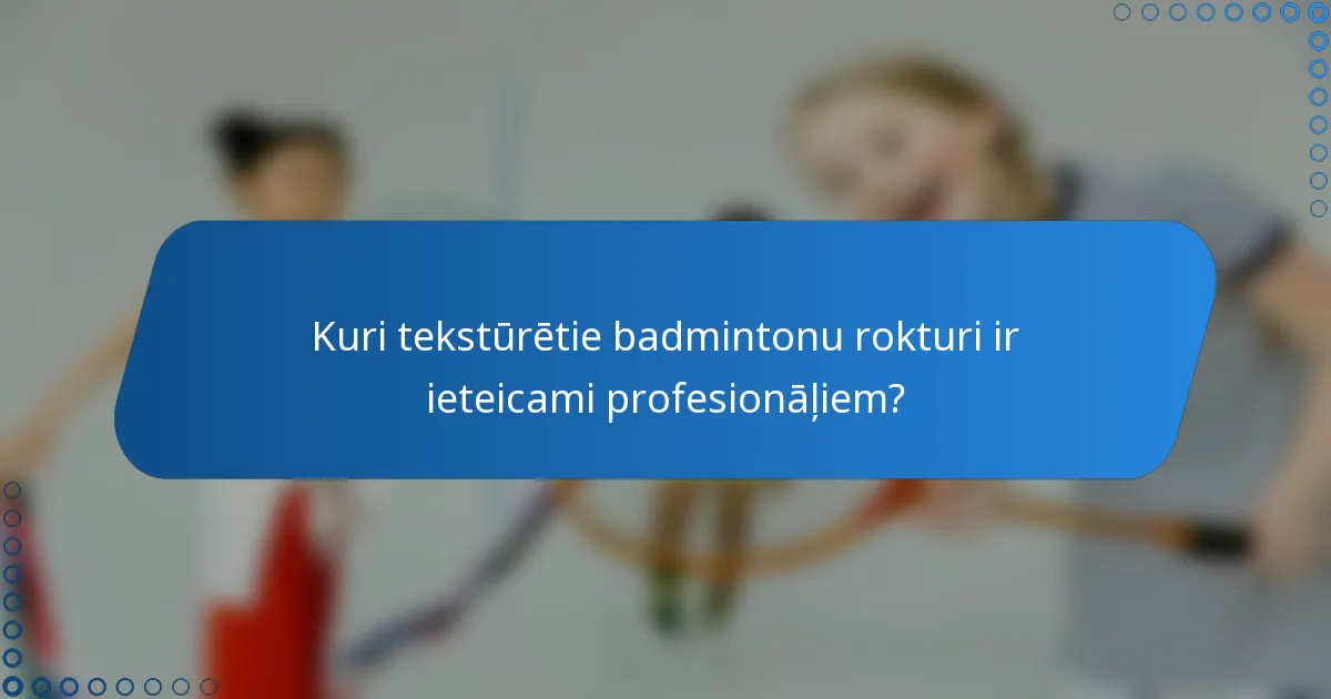 Kuri tekstūrētie badmintonu rokturi ir ieteicami profesionāļiem?